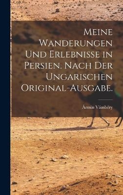 Meine Wanderungen und Erlebnisse in Persien. Nach der ungarischen Original-Ausgabe.
