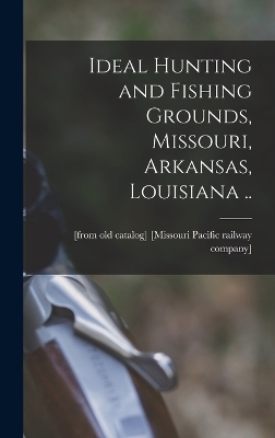 Ideal Hunting and Fishing Grounds, Missouri, Arkansas, Louisiana .. - 