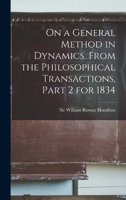 On a General Method in Dynamics. From the Philosophical Transactions, Part 2 for 1834 - William Rowan Hamilton