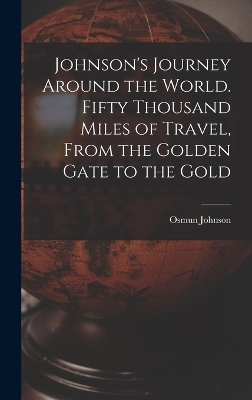 Johnson's Journey Around the World. Fifty Thousand Miles of Travel, From the Golden Gate to the Gold