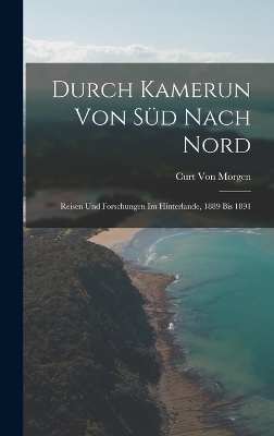 Durch Kamerun Von S&uuml;d Nach Nord - Curt Von Morgen