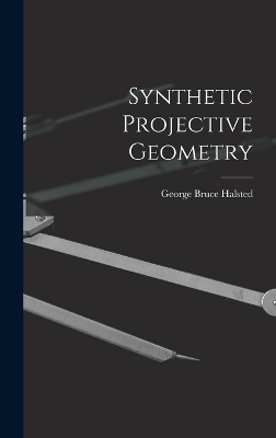 Synthetic Projective Geometry - George Bruce Halsted