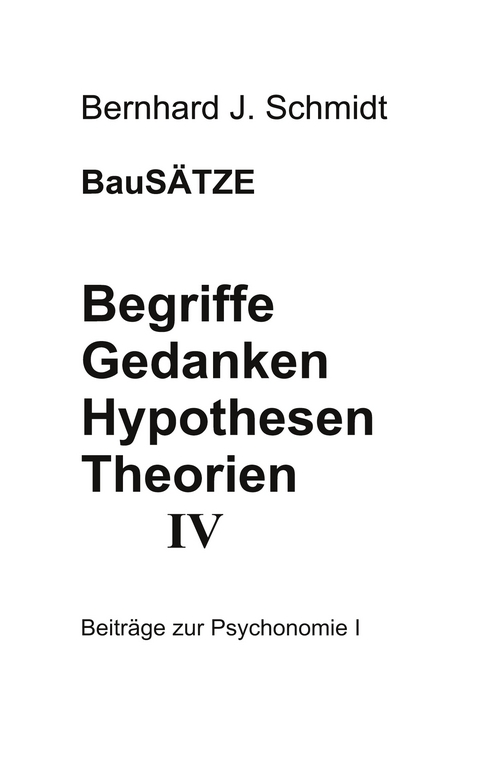 Begriffe - Gedanken - Hypothesen - Theorien IV - Bernhard J. Schmidt
