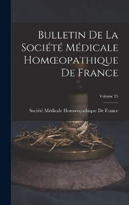 Bulletin De La Société Médicale Homoeopathique De France; Volume 25 - 