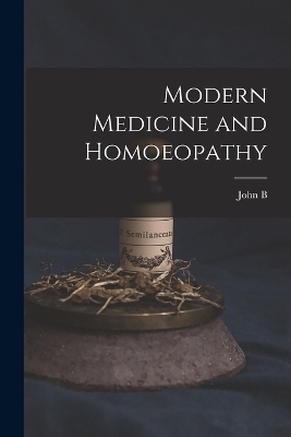 Modern Medicine and Homoeopathy - John B 1852-1924 Roberts