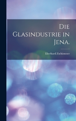 Die Glasindustrie in Jena. - Eberhard Zschimmer