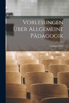 Vorlesungen Über Allgemeine Pädagogik