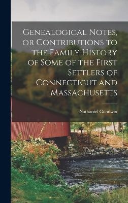 Genealogical Notes, or Contributions to the Family History of Some of the First Settlers of Connecticut and Massachusetts
