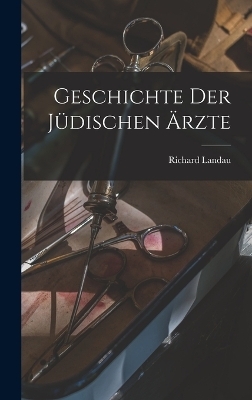 Geschichte Der J&uuml;dischen &Auml;rzte - Richard Landau