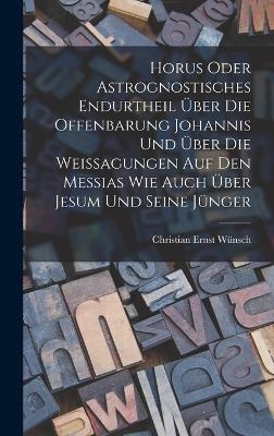 Horus oder Astrognostisches Endurtheil über die Offenbarung Johannis und über die Weissagungen auf den Messias wie auch über Jesum und seine Jünger