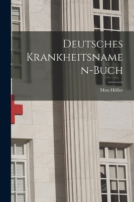 Deutsches Krankheitsnamen-Buch - Max H&ouml;fler