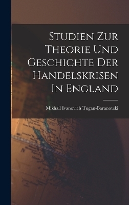 Studien Zur Theorie Und Geschichte Der Handelskrisen In England