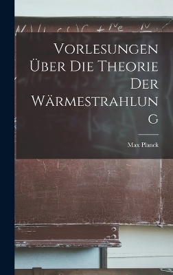 Vorlesungen &Uuml;ber Die Theorie Der W&auml;rmestrahlung - Max Planck