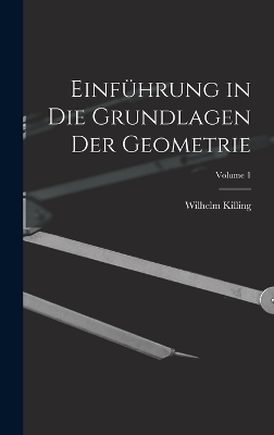 Einführung in Die Grundlagen Der Geometrie; Volume 1 - Wilhelm Killing