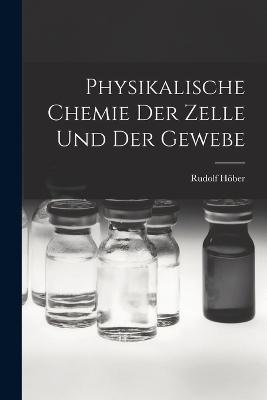 Physikalische Chemie Der Zelle Und Der Gewebe - Rudolf H&ouml;ber