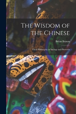 The Wisdom of the Chinese - Brian Brown