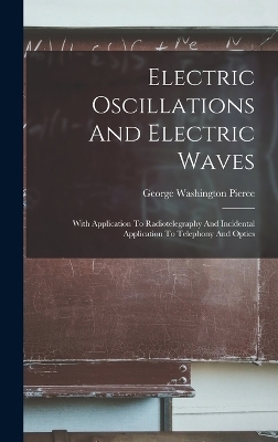 Electric Oscillations And Electric Waves - George Washington Pierce