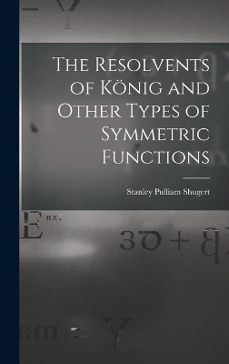 The Resolvents of König and Other Types of Symmetric Functions - Shugert Stanley Pulliam