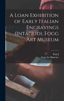 A Loan Exhibition of Early Italian Engravings (intaglio), Fogg Art Museum - Paul J 1878-1965 Sachs