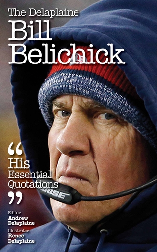 The Delaplaine BILL BELICHICK - His Essential Quotations