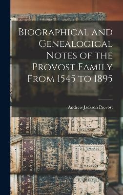 Biographical and Genealogical Notes of the Provost Family From 1545 to 1895