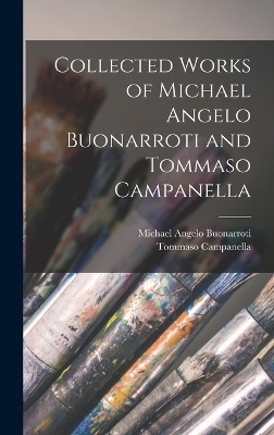 Collected Works of Michael Angelo Buonarroti and Tommaso Campanella - Michael Angelo Buonarroti, Tommaso Campanella