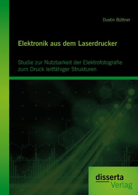 Elektronik aus dem Laserdrucker: Studie zur Nutzbarkeit der Elektrofotografie zum Druck leitf&auml;higer Strukturen - Dustin B&uuml;ttner