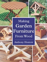 MAKING GARDEN FURNITURE FROM WOOD - Anthony Hontoir