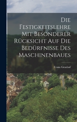 Die Festigkeitslehre mit Besonderer Rücksicht auf die Bedürfnisse des Maschinenbaues