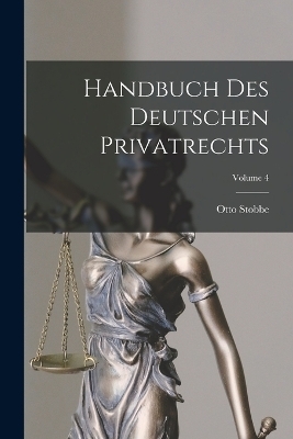 Handbuch Des Deutschen Privatrechts; Volume 4 - Otto Stobbe
