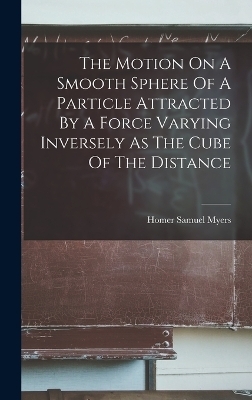 The Motion On A Smooth Sphere Of A Particle Attracted By A Force Varying Inversely As The Cube Of The Distance - Homer Samuel Myers
