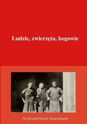 Ludzie, zwierzęta, bogowie - Ferdynand Antoni Ossendowski