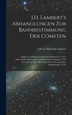 J.H. Lambert's Abhandlungen Zur Bahnbestimmung Der Cometen
