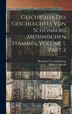 Geschichte Des Geschlechtes Von Sch&ouml;nberg Meissnischen Stammes, Volume 1, part 2 - Albert Fraustadt, Bernhard Von Sch&ouml;nberg