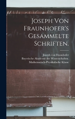 Joseph von Fraunhofer's Gesammelte Schriften. - Joseph von Fraunhofer