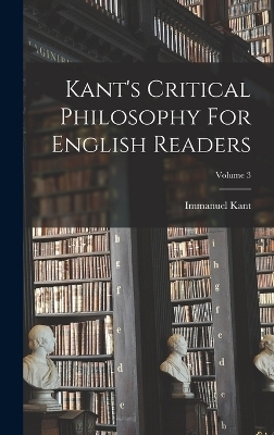 Kant's Critical Philosophy For English Readers; Volume 3