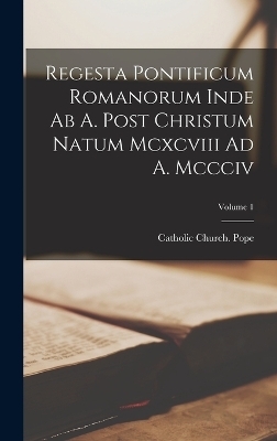 Regesta Pontificum Romanorum Inde Ab A. Post Christum Natum Mcxcviii Ad A. Mccciv; Volume 1 - 