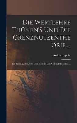 Die Wertlehre Th&uuml;nen'S Und Die Grenznutzentheorie ... - Arthur Ruppin