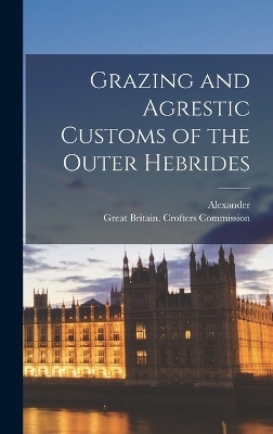 Grazing and Agrestic Customs of the Outer Hebrides - Alexander 1832-1912 Carmichael
