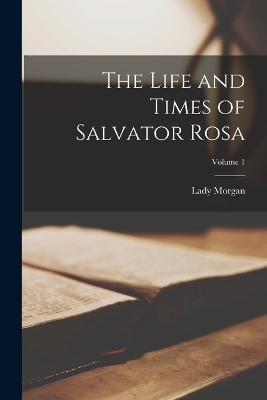 The Life and Times of Salvator Rosa; Volume 1 - Lady Morgan