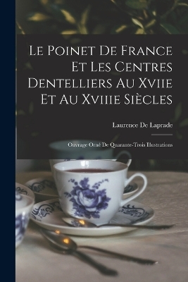 Le Poinet De France Et Les Centres Dentelliers Au Xviie Et Au Xviiie Si&egrave;cles - Laurence De Laprade