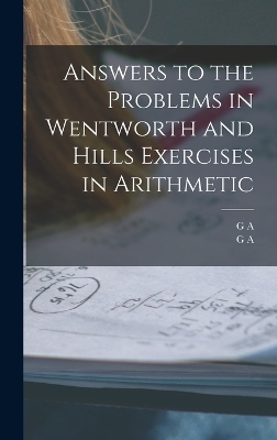 Answers to the Problems in Wentworth and Hills Exercises in Arithmetic - G A 1835-1906 Wentworth, G a 1842-1916 Hill