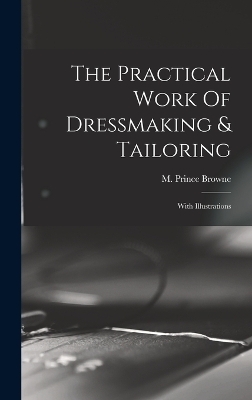 The Practical Work Of Dressmaking & Tailoring - M Prince Browne