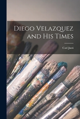 Diego Velazquez and His Times - Carl Justi