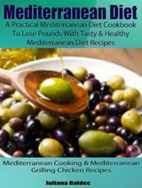 Mediterranean Diet: A Practical Mediterranean Diet Cookbook To Lose Pounds With Tasty & Healthy Mediterranean Diet Recipes - Juliana Baldec