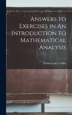 Answers to Exercises in An Introduction to Mathematical Analysis - Frank Loxley Griffin