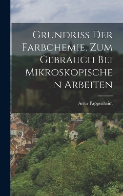 Grundriss Der Farbchemie, Zum Gebrauch Bei Mikroskopischen Arbeiten - Artur Pappenheim