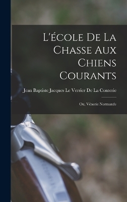 L'école De La Chasse Aux Chiens Courants; Ou, Vénerie Normande