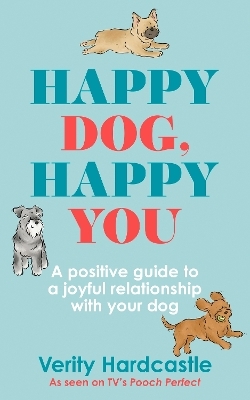Happy Dog, Happy You - Verity Hardcastle