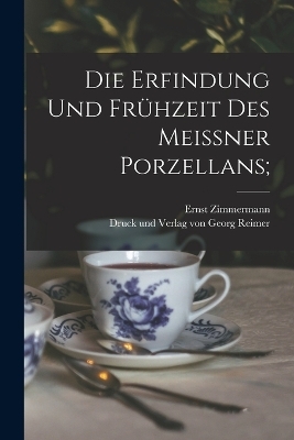 Die Erfindung und Frühzeit des Meissner Porzellans;